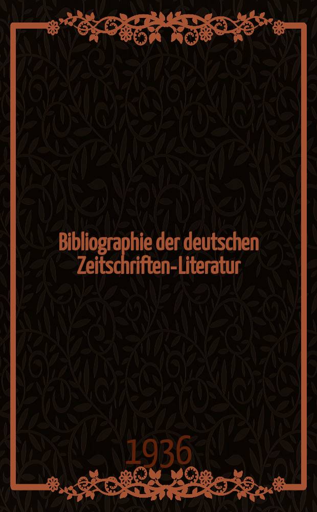 Bibliographie der deutschen Zeitschriften-Literatur : Alphabetisches nach Schlagworten sachlich geordnetes Verzeichnis, von... Aufsätzen, die während des Jahres in... zumeist wissenschaftlichen Zeitschriften deutscher Zunge erschienen sind. Bd.78 1936, Lfg.3