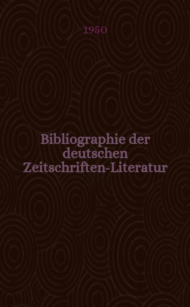Bibliographie der deutschen Zeitschriften-Literatur : Alphabetisches nach Schlagworten sachlich geordnetes Verzeichnis, von... Aufsätzen, die während des Jahres in... zumeist wissenschaftlichen Zeitschriften deutscher Zunge erschienen sind. Bd.97 1947/1948, Lfg.8