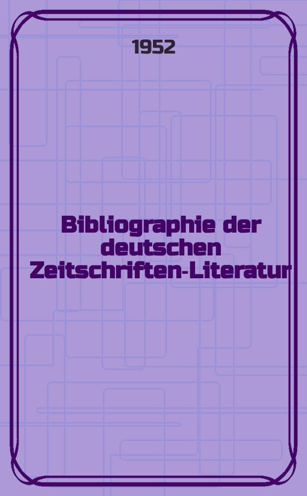 Bibliographie der deutschen Zeitschriften-Literatur : Alphabetisches nach Schlagworten sachlich geordnetes Verzeichnis, von... Aufsätzen, die während des Jahres in... zumeist wissenschaftlichen Zeitschriften deutscher Zunge erschienen sind. Bd.104 1952, Lfg.12