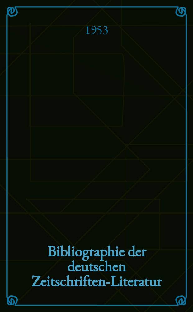 Bibliographie der deutschen Zeitschriften-Literatur : Alphabetisches nach Schlagworten sachlich geordnetes Verzeichnis, von... Aufsätzen, die während des Jahres in... zumeist wissenschaftlichen Zeitschriften deutscher Zunge erschienen sind. Bd.106 1953, Lfg.8