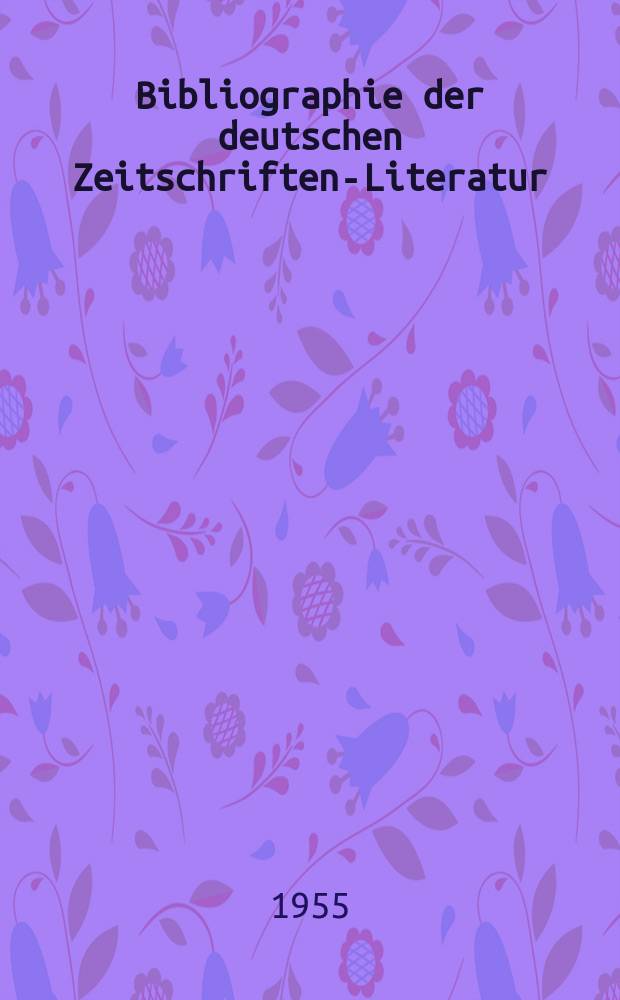 Bibliographie der deutschen Zeitschriften-Literatur : Alphabetisches nach Schlagworten sachlich geordnetes Verzeichnis, von... Aufsätzen, die während des Jahres in... zumeist wissenschaftlichen Zeitschriften deutscher Zunge erschienen sind. Bd.109 1954, Lfg.7