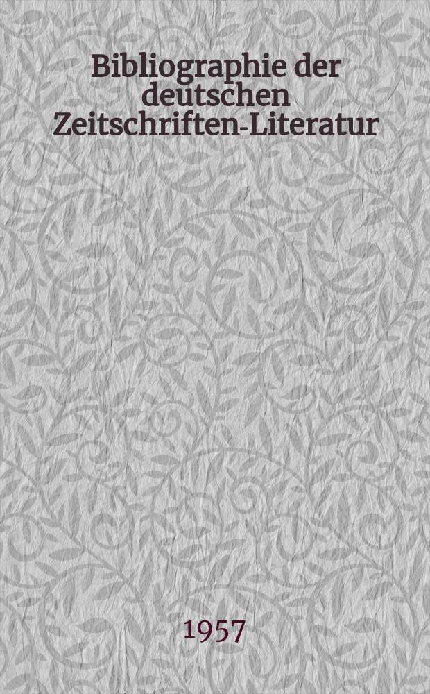 Bibliographie der deutschen Zeitschriften-Literatur : Alphabetisches nach Schlagworten sachlich geordnetes Verzeichnis, von... Aufsätzen, die während des Jahres in... zumeist wissenschaftlichen Zeitschriften deutscher Zunge erschienen sind. Bd.114 1957, Lfg.2