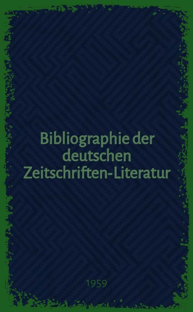 Bibliographie der deutschen Zeitschriften-Literatur : Alphabetisches nach Schlagworten sachlich geordnetes Verzeichnis, von... Aufsätzen, die während des Jahres in... zumeist wissenschaftlichen Zeitschriften deutscher Zunge erschienen sind. Bd.117 1958, Lfg.15