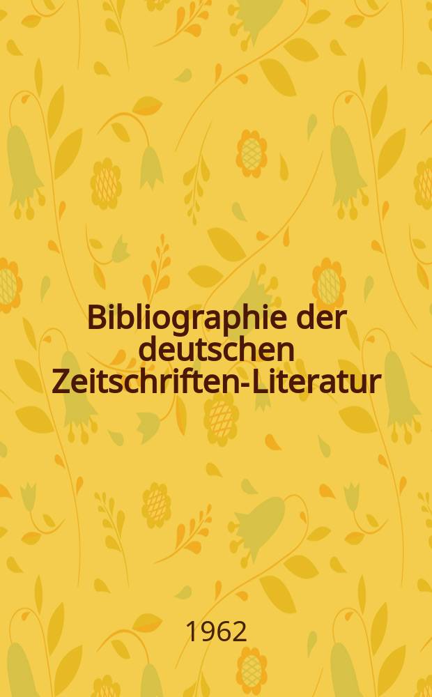 Bibliographie der deutschen Zeitschriften-Literatur : Alphabetisches nach Schlagworten sachlich geordnetes Verzeichnis, von... Aufsätzen, die während des Jahres in... zumeist wissenschaftlichen Zeitschriften deutscher Zunge erschienen sind. Bd.124 1962, Lfg.2