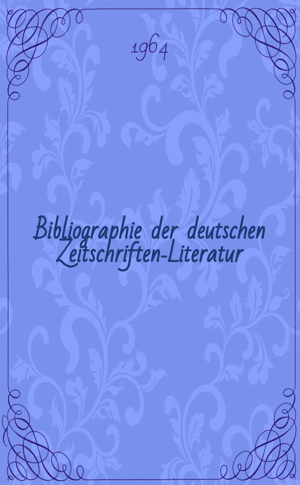 Bibliographie der deutschen Zeitschriften-Literatur : Alphabetisches nach Schlagworten sachlich geordnetes Verzeichnis, von... Aufsätzen, die während des Jahres in... zumeist wissenschaftlichen Zeitschriften deutscher Zunge erschienen sind. Bd.128 1964, Lfg.15