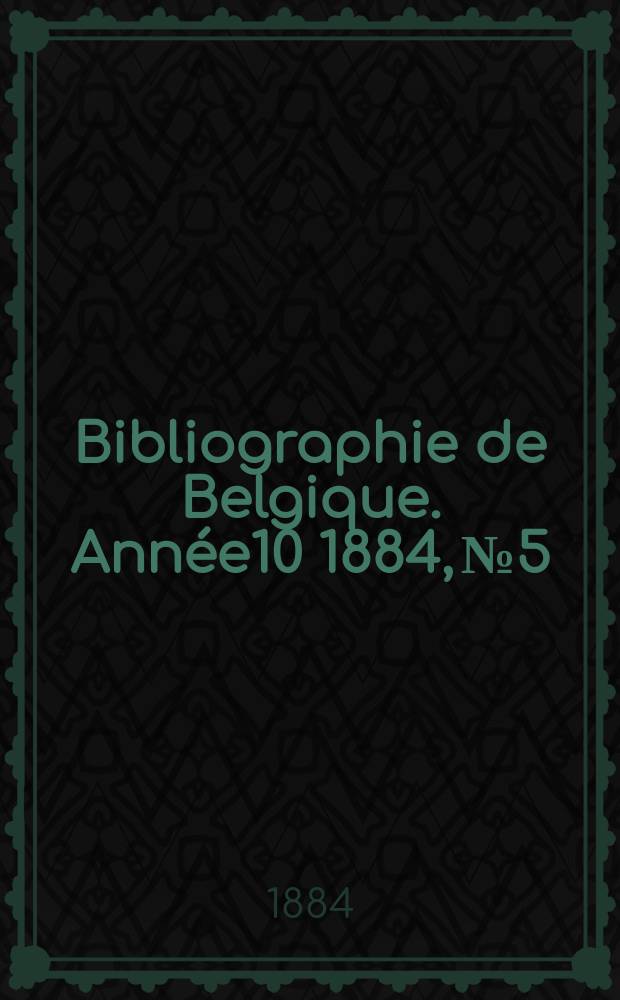 Bibliographie de Belgique. Année10 1884, №5