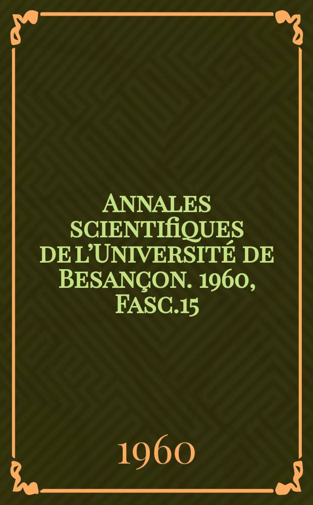 Annales scientifiques de l&rsquo;Universit&eacute; de Besan&ccedil;on. 1960, Fasc.15
