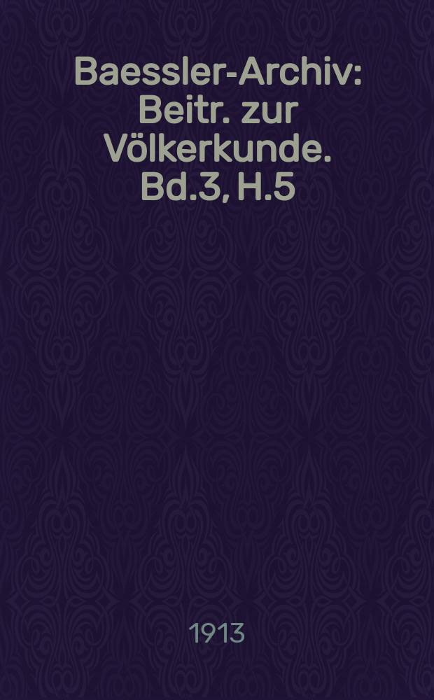 Baessler-Archiv : Beitr. zur Völkerkunde. Bd.3, H.5