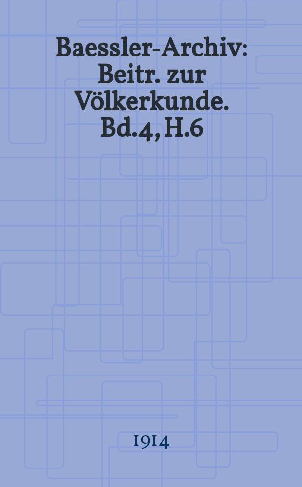 Baessler-Archiv : Beitr. zur Völkerkunde. Bd.4, H.6