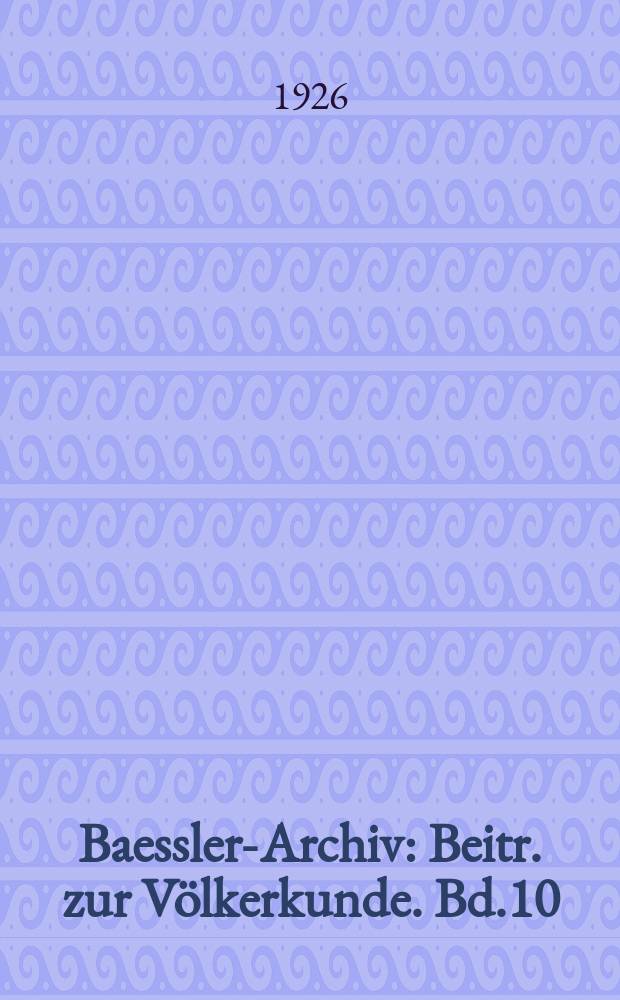 Baessler-Archiv : Beitr. zur Völkerkunde. Bd.10