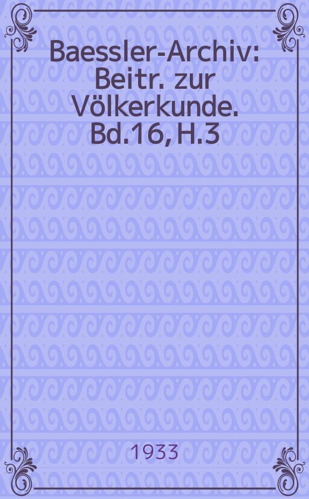 Baessler-Archiv : Beitr. zur Völkerkunde. Bd.16, H.3/4