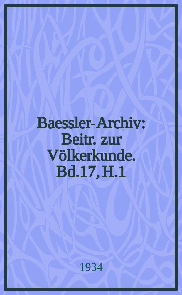 Baessler-Archiv : Beitr. zur Völkerkunde. Bd.17, H.1