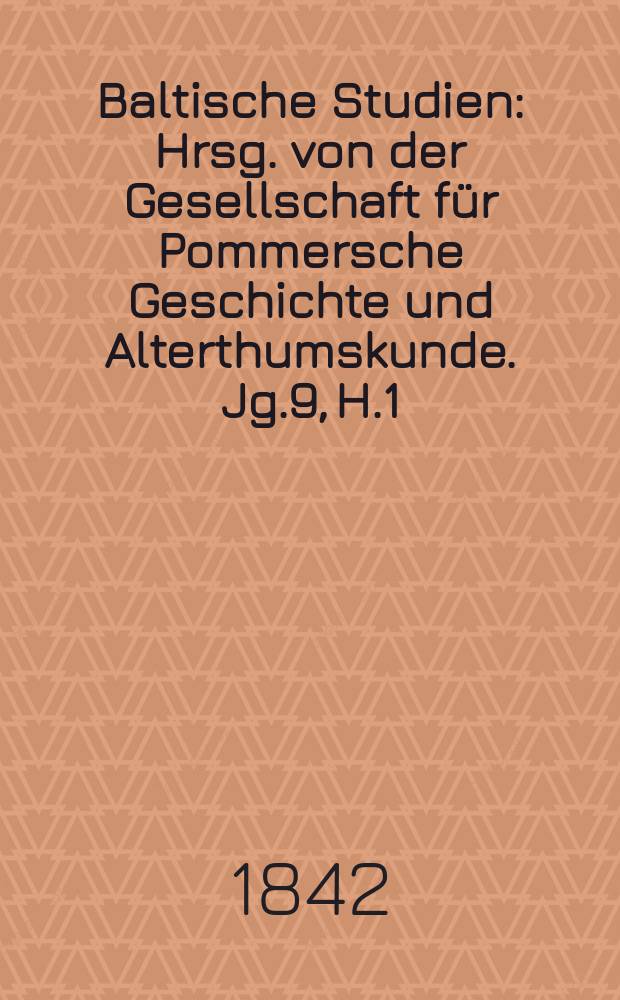 Baltische Studien : Hrsg. von der Gesellschaft für Pommersche Geschichte und Alterthumskunde. Jg.9, H.1