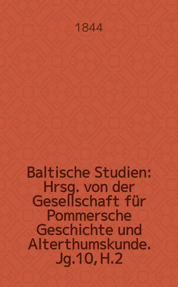Baltische Studien : Hrsg. von der Gesellschaft für Pommersche Geschichte und Alterthumskunde. Jg.10, H.2