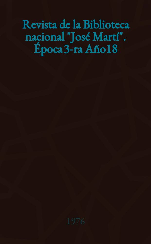 Revista de la Biblioteca nacional "José Martí". Época 3-ra Año18(67) 1976, №1