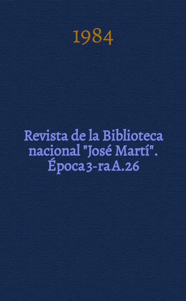 Revista de la Biblioteca nacional "José Martí". Época 3-ra A.26(75) 1984, №3