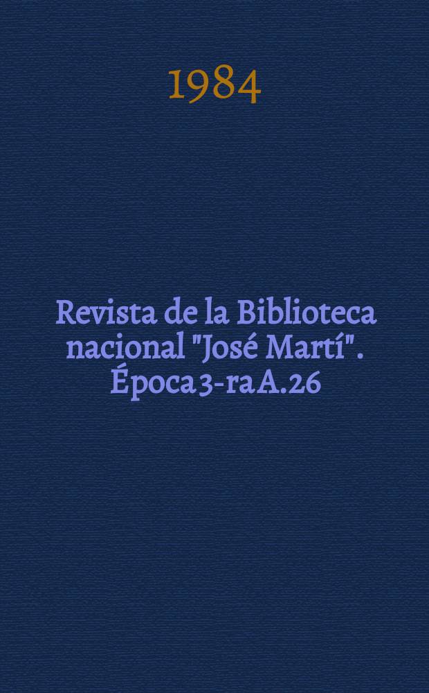 Revista de la Biblioteca nacional "Jos&eacute; Mart&iacute;". &Eacute;poca 3-ra A.26(75) 1984, №3
