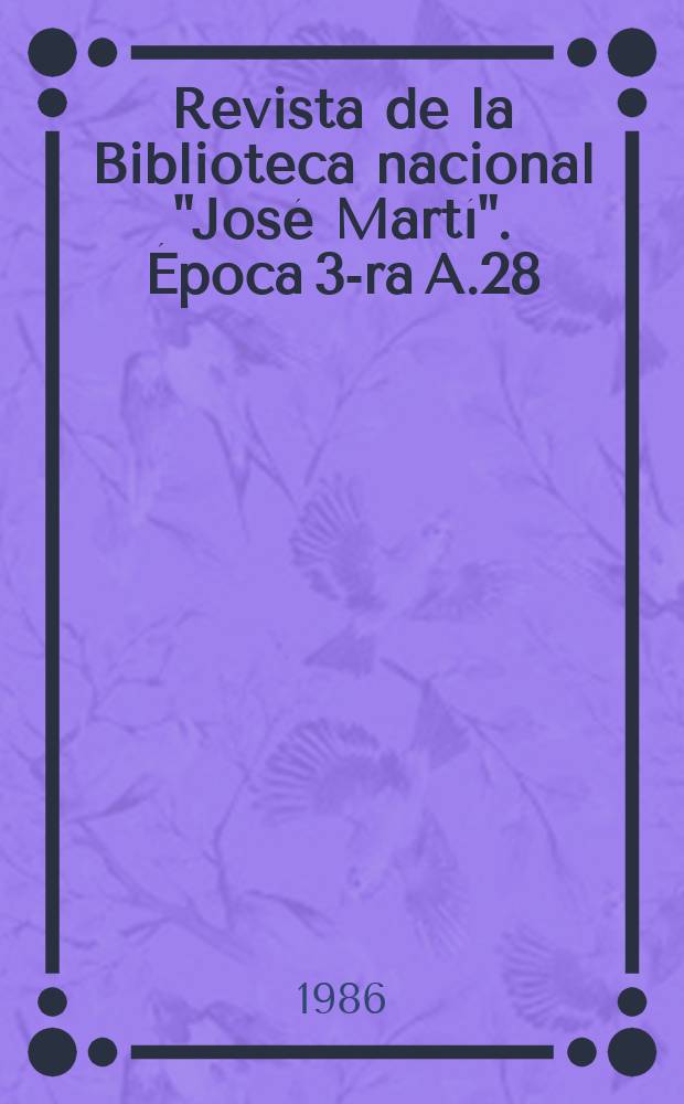 Revista de la Biblioteca nacional "José Martí". Época 3-ra A.28(77) 1986, №3