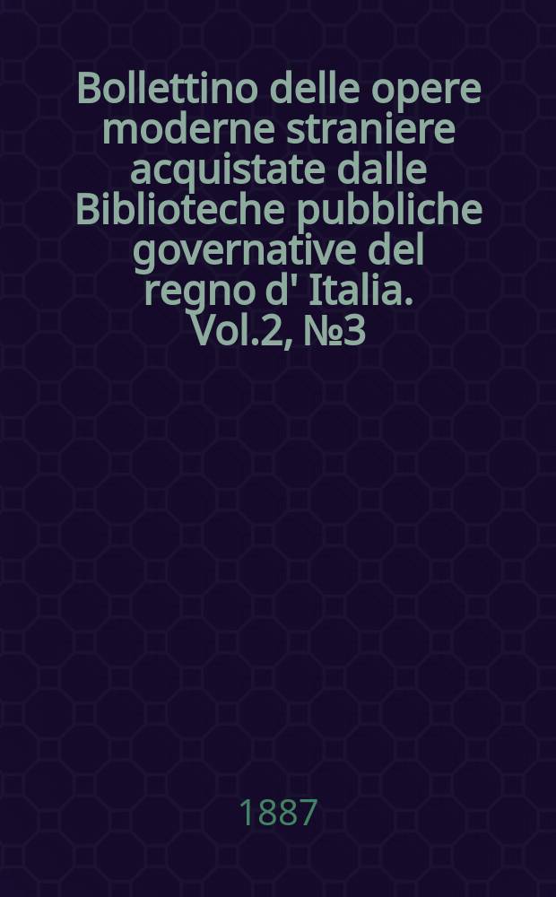 Bollettino delle opere moderne straniere acquistate dalle Biblioteche pubbliche governative del regno d' Italia. Vol.2, №3