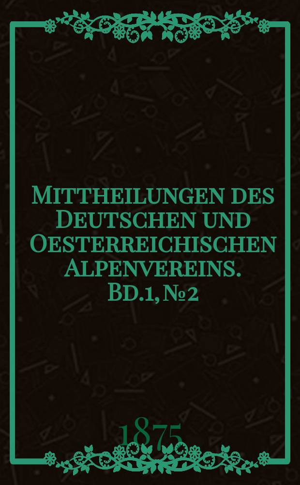 Mittheilungen des Deutschen und Oesterreichischen Alpenvereins. Bd.1, №2