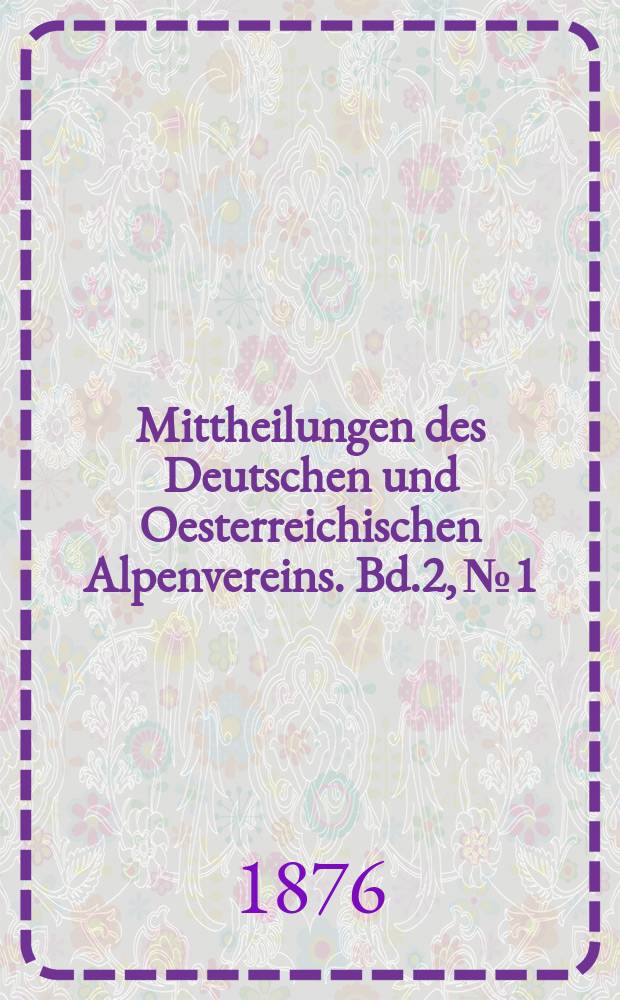 Mittheilungen des Deutschen und Oesterreichischen Alpenvereins. Bd.2, №1