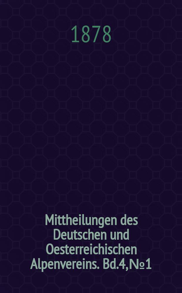 Mittheilungen des Deutschen und Oesterreichischen Alpenvereins. Bd.4, №1