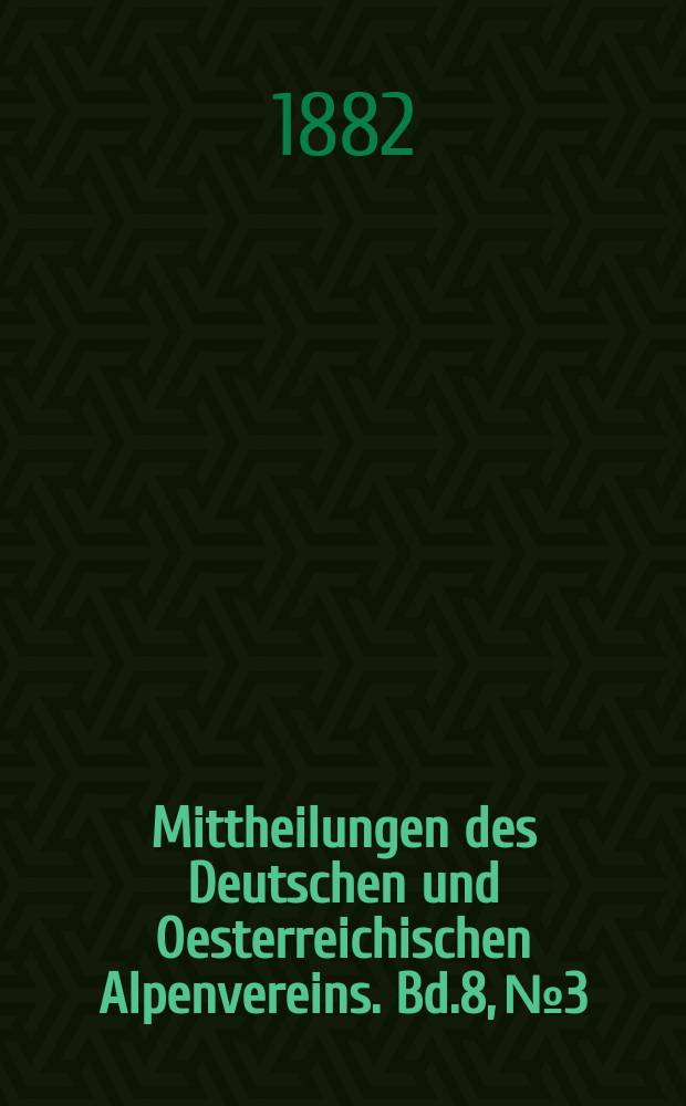 Mittheilungen des Deutschen und Oesterreichischen Alpenvereins. Bd.8, №3