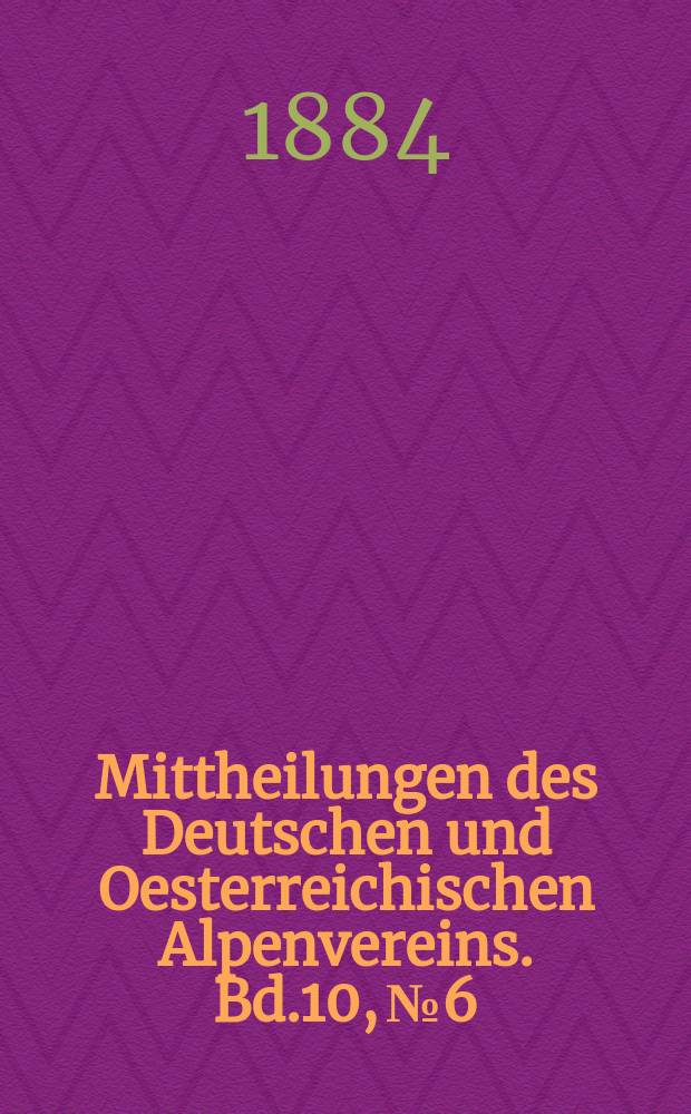 Mittheilungen des Deutschen und Oesterreichischen Alpenvereins. Bd.10, №6
