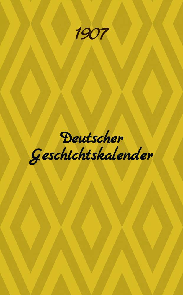 Deutscher Geschichtskalender : Sachlich geordnete Zusammenstellung der polit. wichtigsten Vorgänge im In - u. Ausland ... Jg.23 1907, Bd.1