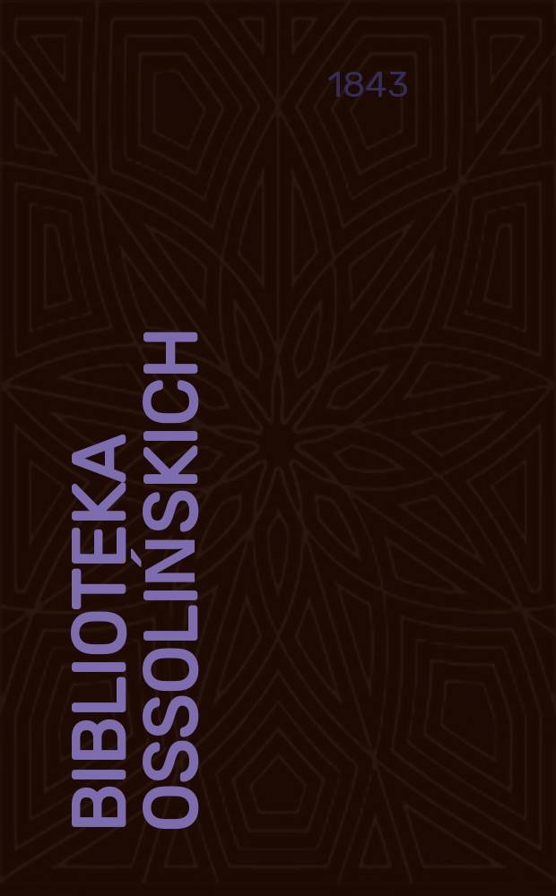 Biblioteka Ossolińskich : Pismo historyi, literaturze, umiejętnośsiom i rzeczom narodowym poświęcone. T.8