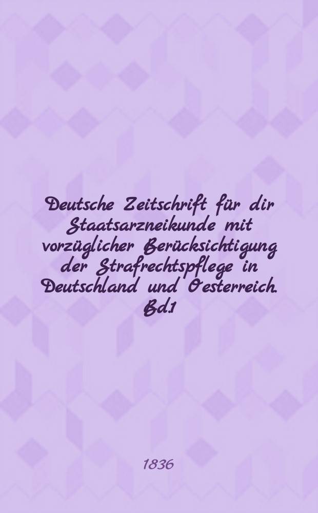 Deutsche Zeitschrift für dir Staatsarzneikunde mit vorzüglicher Berücksichtigung der Strafrechtspflege in Deutschland und Oesterreich. Bd.1