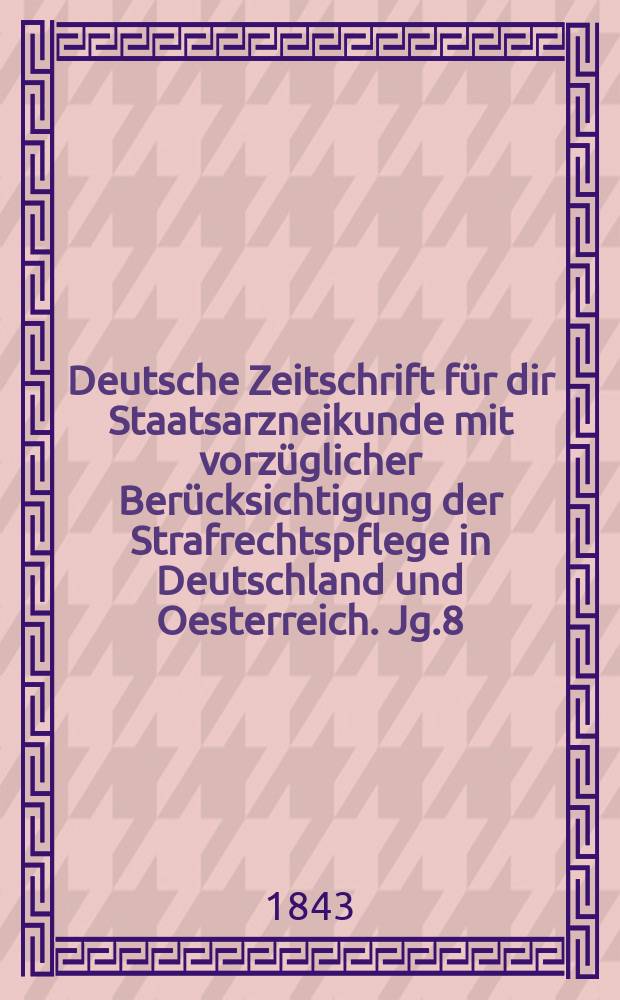 Deutsche Zeitschrift für dir Staatsarzneikunde mit vorzüglicher Berücksichtigung der Strafrechtspflege in Deutschland und Oesterreich. Jg.8