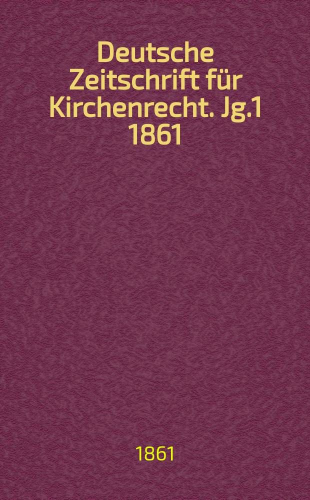 Deutsche Zeitschrift für Kirchenrecht. Jg.1 1861