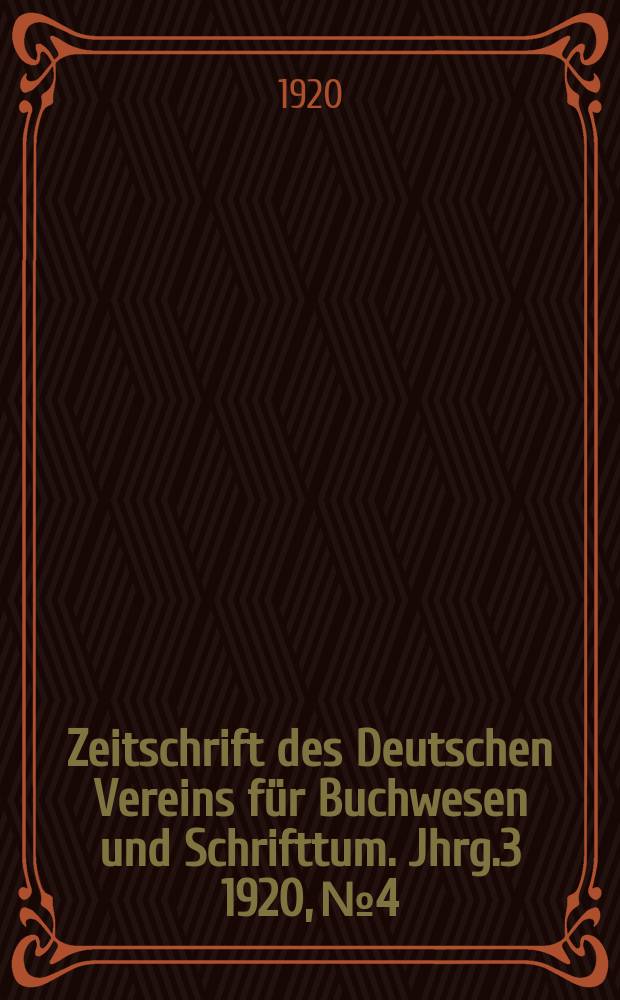 Zeitschrift des Deutschen Vereins für Buchwesen und Schrifttum. Jhrg.3 1920, №4