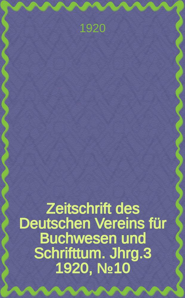 Zeitschrift des Deutschen Vereins für Buchwesen und Schrifttum. Jhrg.3 1920, №10