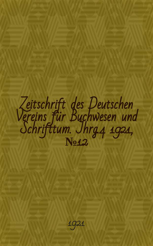 Zeitschrift des Deutschen Vereins f&uuml;r Buchwesen und Schrifttum. Jhrg.4 1921, №12