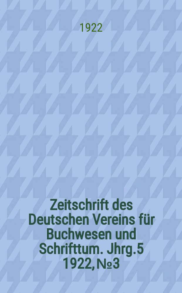 Zeitschrift des Deutschen Vereins für Buchwesen und Schrifttum. Jhrg.5 1922, №3