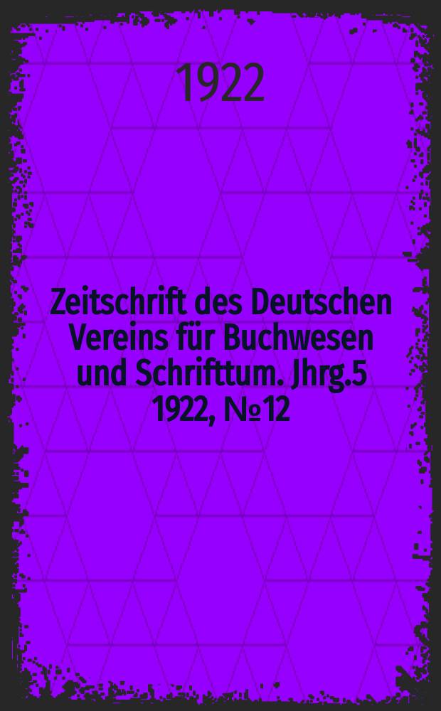 Zeitschrift des Deutschen Vereins für Buchwesen und Schrifttum. Jhrg.5 1922, №12