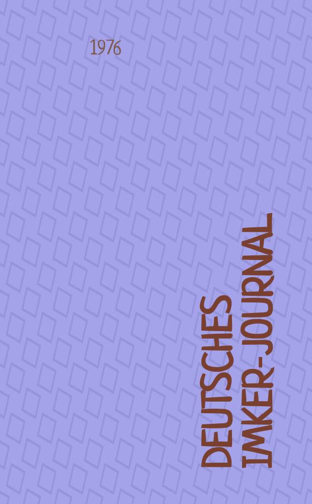 Deutsches Imker-Journal : Forum für Wiss. u. Praxis Überregionale dt. Imker-Fachztschr. Vereinigt mit "Nordwestdt. Imkerzeitung", "Westfälische Bienenzeitung". Jg.10 1976, H.1
