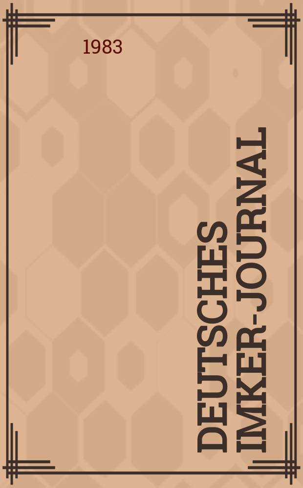 Deutsches Imker-Journal : Forum für Wiss. u. Praxis Überregionale dt. Imker-Fachztschr. Vereinigt mit "Nordwestdt. Imkerzeitung", "Westfälische Bienenzeitung". Jg.17 1983, H.1