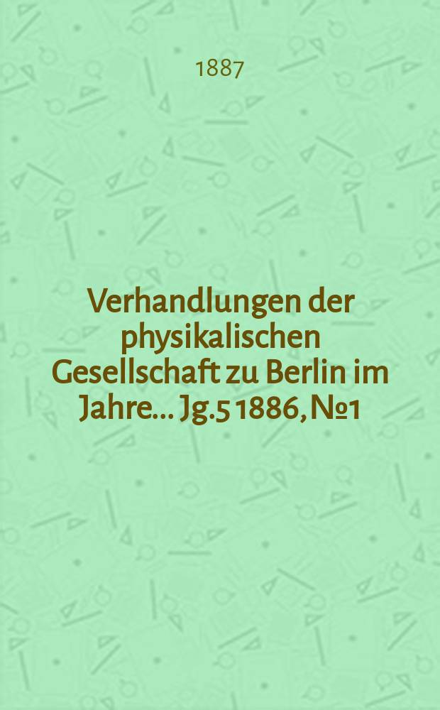 Verhandlungen der physikalischen Gesellschaft zu Berlin im Jahre ... Jg.5 1886, №1