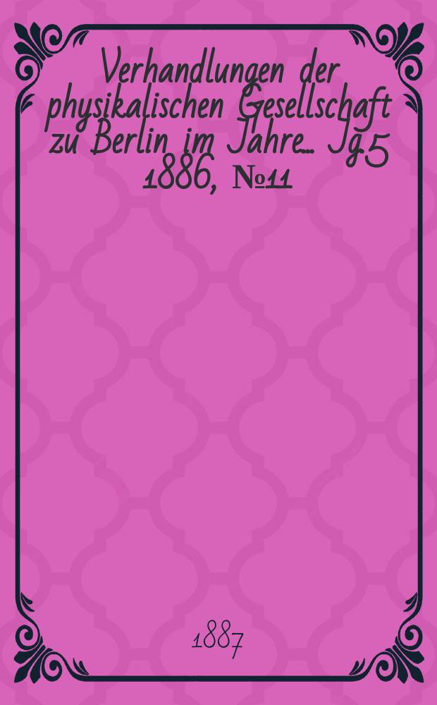 Verhandlungen der physikalischen Gesellschaft zu Berlin im Jahre ... Jg.5 1886, №11