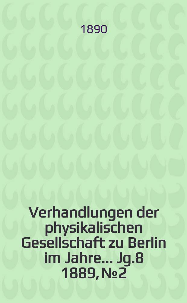 Verhandlungen der physikalischen Gesellschaft zu Berlin im Jahre ... Jg.8 1889, №2