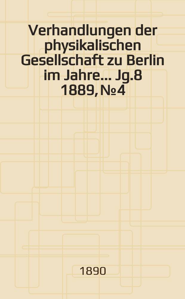 Verhandlungen der physikalischen Gesellschaft zu Berlin im Jahre ... Jg.8 1889, №4