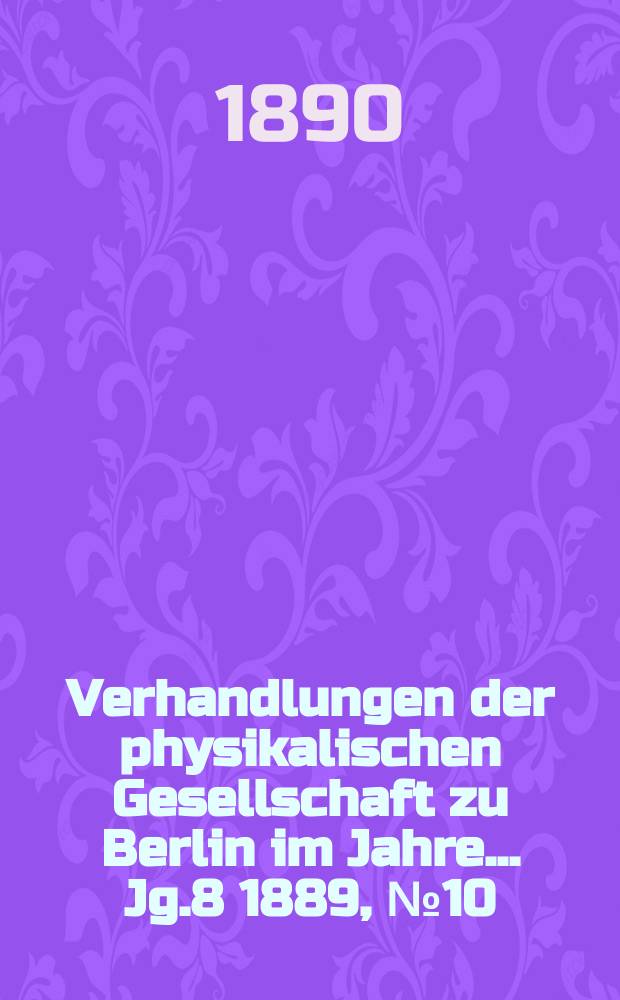 Verhandlungen der physikalischen Gesellschaft zu Berlin im Jahre ... Jg.8 1889, №10