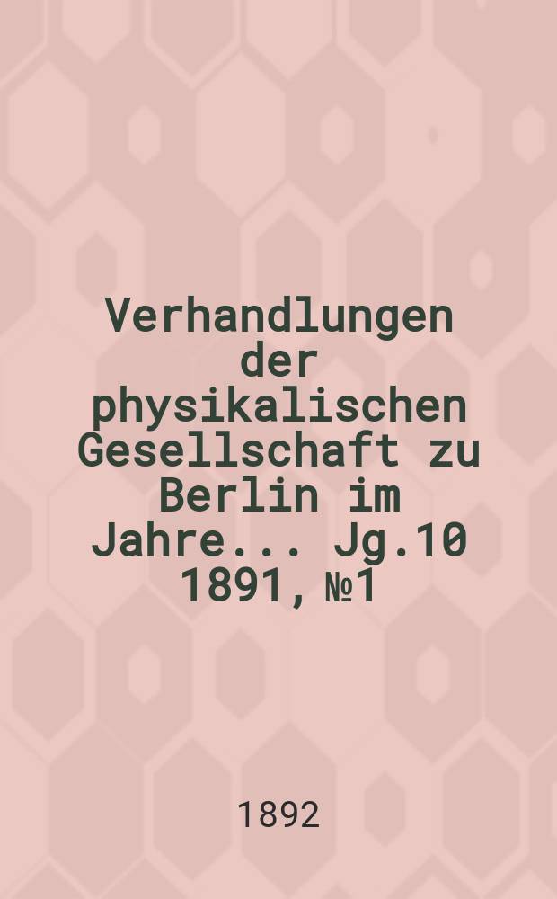 Verhandlungen der physikalischen Gesellschaft zu Berlin im Jahre ... Jg.10 1891, №1