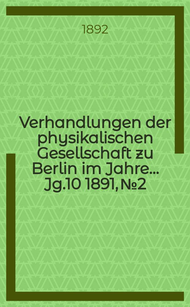 Verhandlungen der physikalischen Gesellschaft zu Berlin im Jahre ... Jg.10 1891, №2