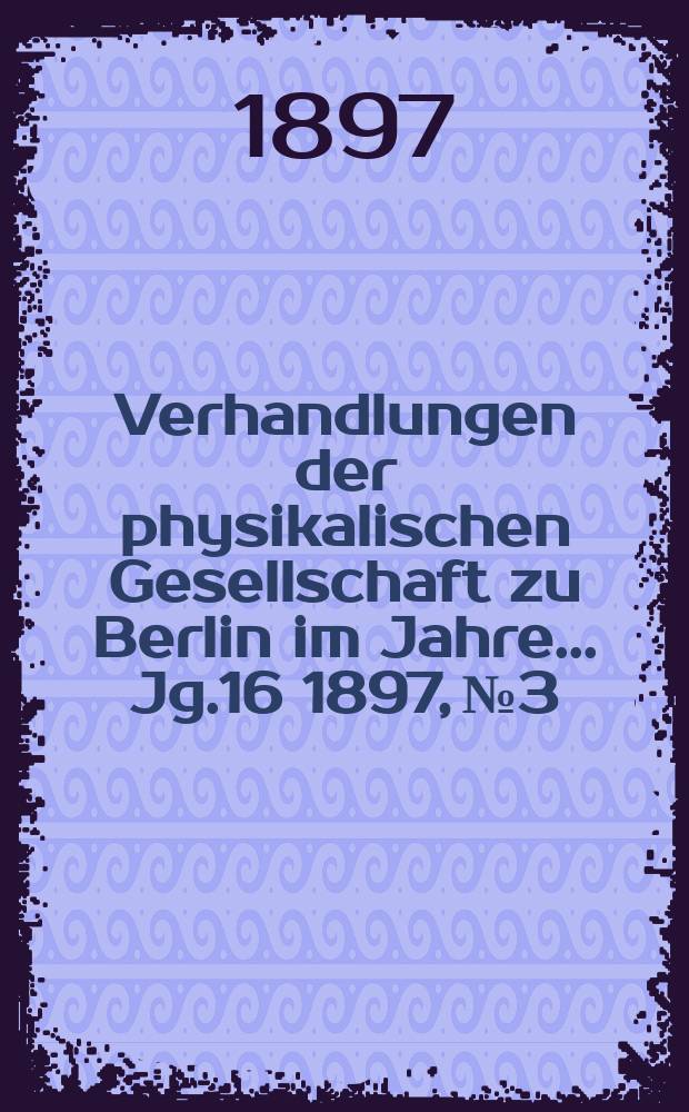 Verhandlungen der physikalischen Gesellschaft zu Berlin im Jahre ... Jg.16 1897, №3