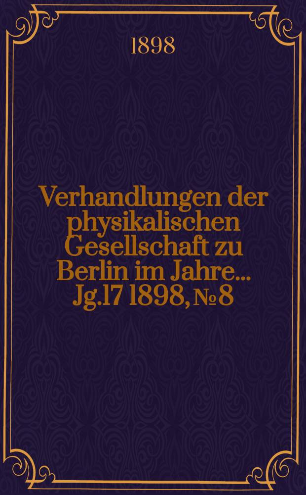 Verhandlungen der physikalischen Gesellschaft zu Berlin im Jahre ... Jg.17 1898, №8