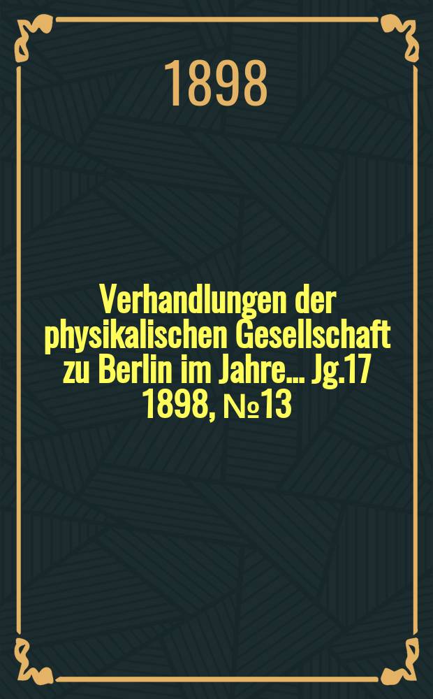 Verhandlungen der physikalischen Gesellschaft zu Berlin im Jahre ... Jg.17 1898, №13